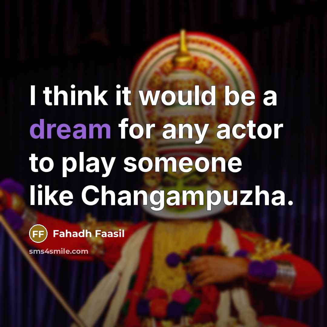 “I think it would be a dream for any actor to play someone like Changampuzha.” quote by Fahadh Faasil