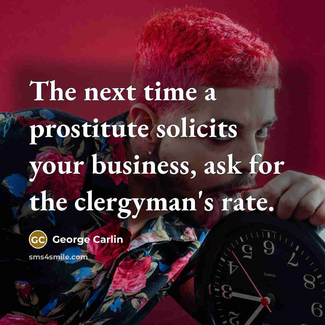 “The next time a prostitute solicits your business, ask for the clergyman's rate.” quote by George Carlin