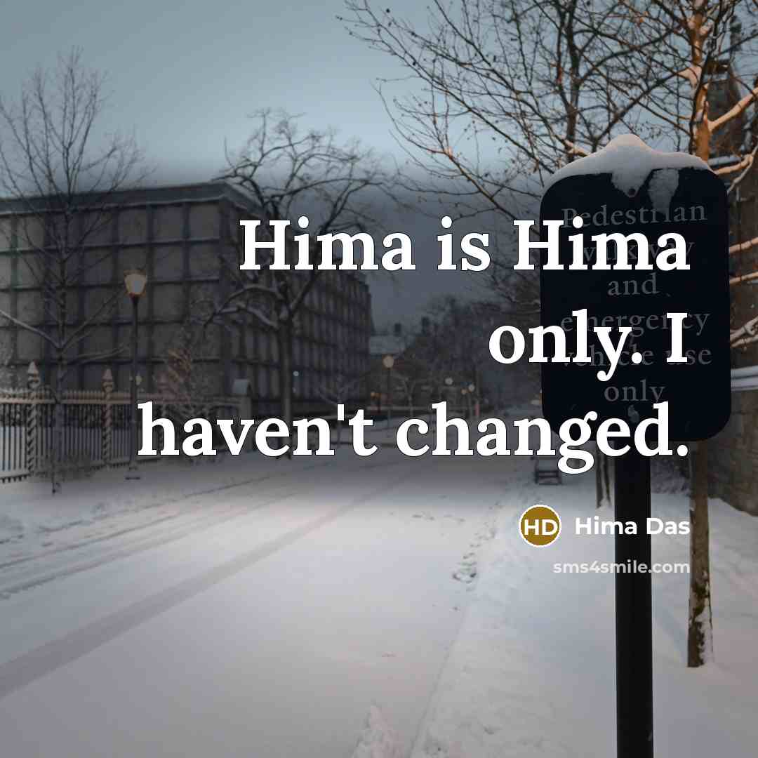 “Hima is Hima only. I haven't changed.” quote by Hima Das
