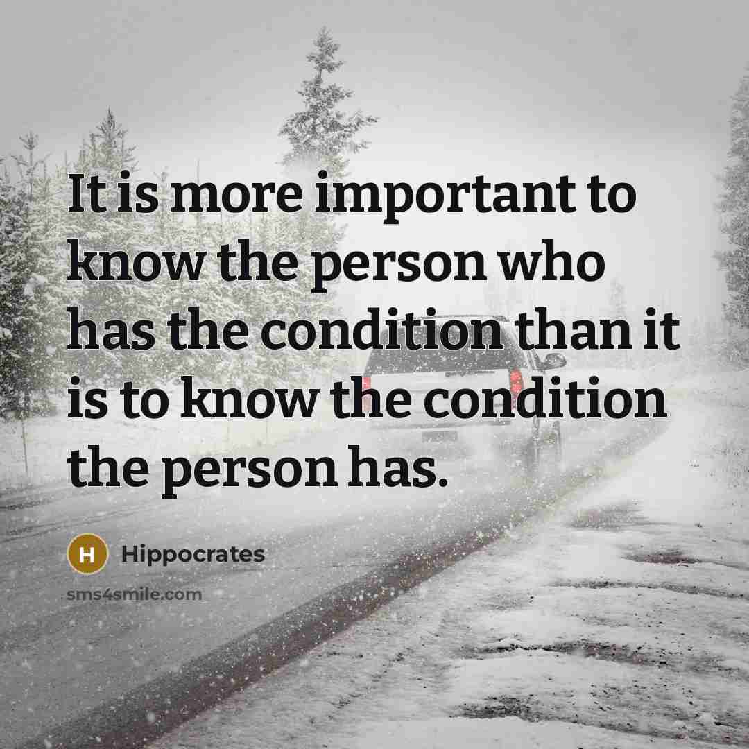 “It is more important to know the person who has the condition than it is to know the condition the person has.” quote by Hippocrates