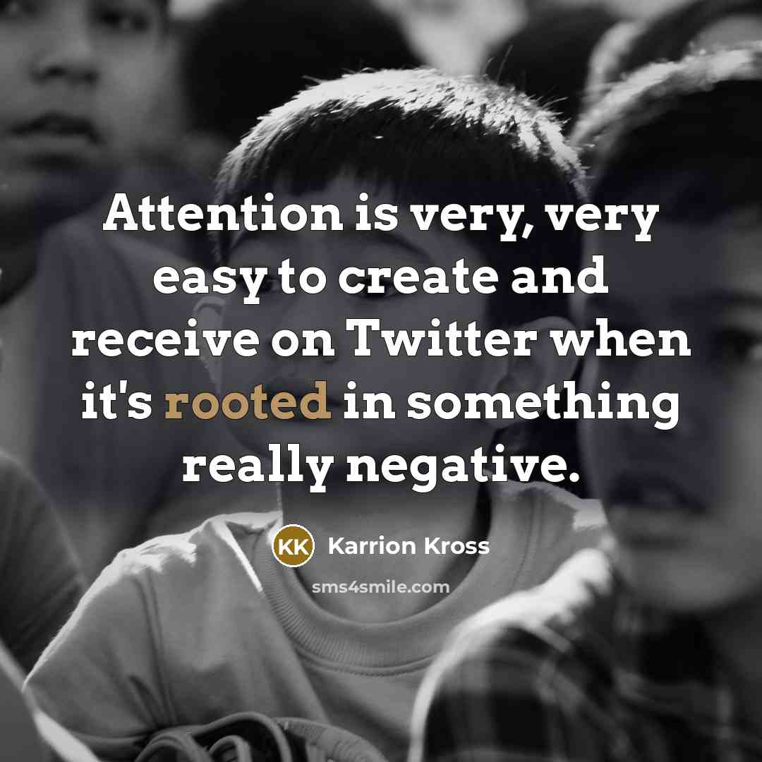 “Attention is very, very easy to create and receive on Twitter when it's rooted in something really negative.” quote by Karrion Kross