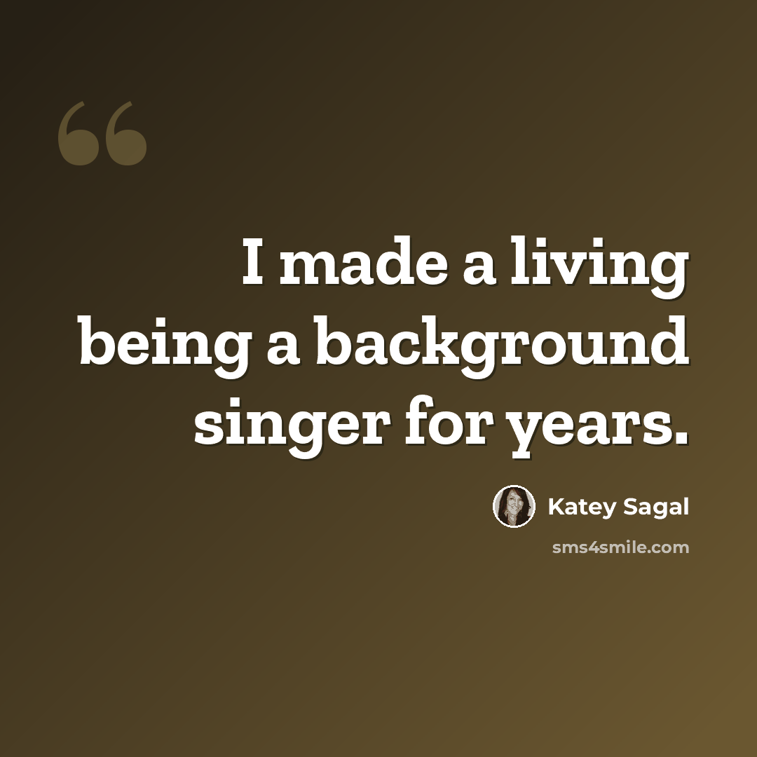 “I made a living being a background singer for years.” quote by Katey Sagal