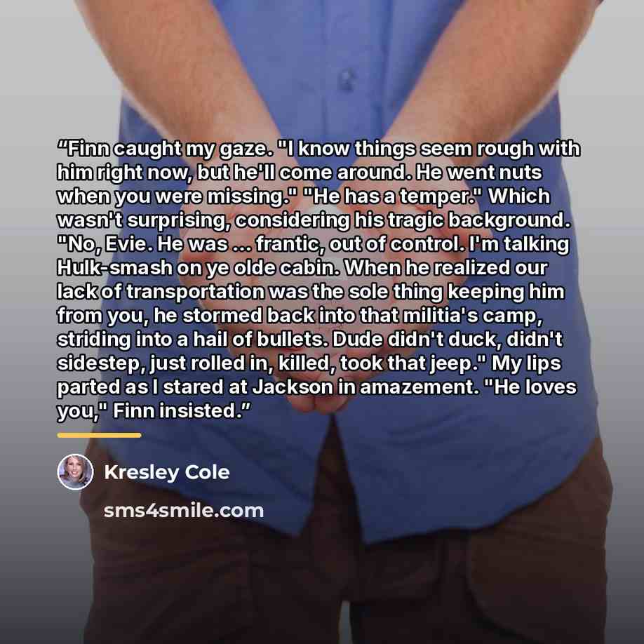 “Finn caught my gaze. "I know things seem rough with him right now, but he'll come around. He went nuts when you were missing." "He has a temper." Which wasn't surprising, considering his tragic background. "No, Evie. He was ... frantic, out of control. I'm talking Hulk-smash on ye olde cabin. When…” quote by Kresley Cole