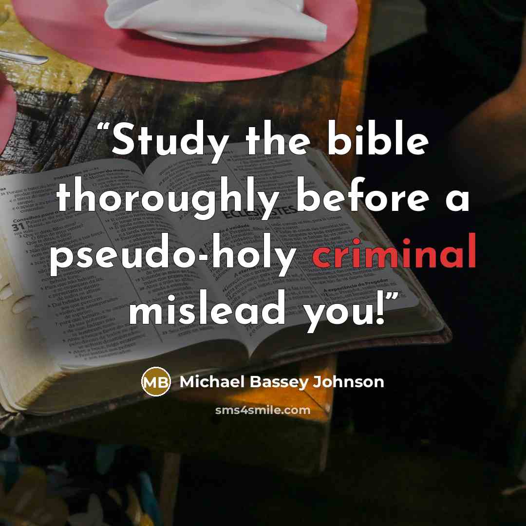 “Study the bible thoroughly before a pseudo-holy criminal mislead you!” quote by Michael Bassey Johnson