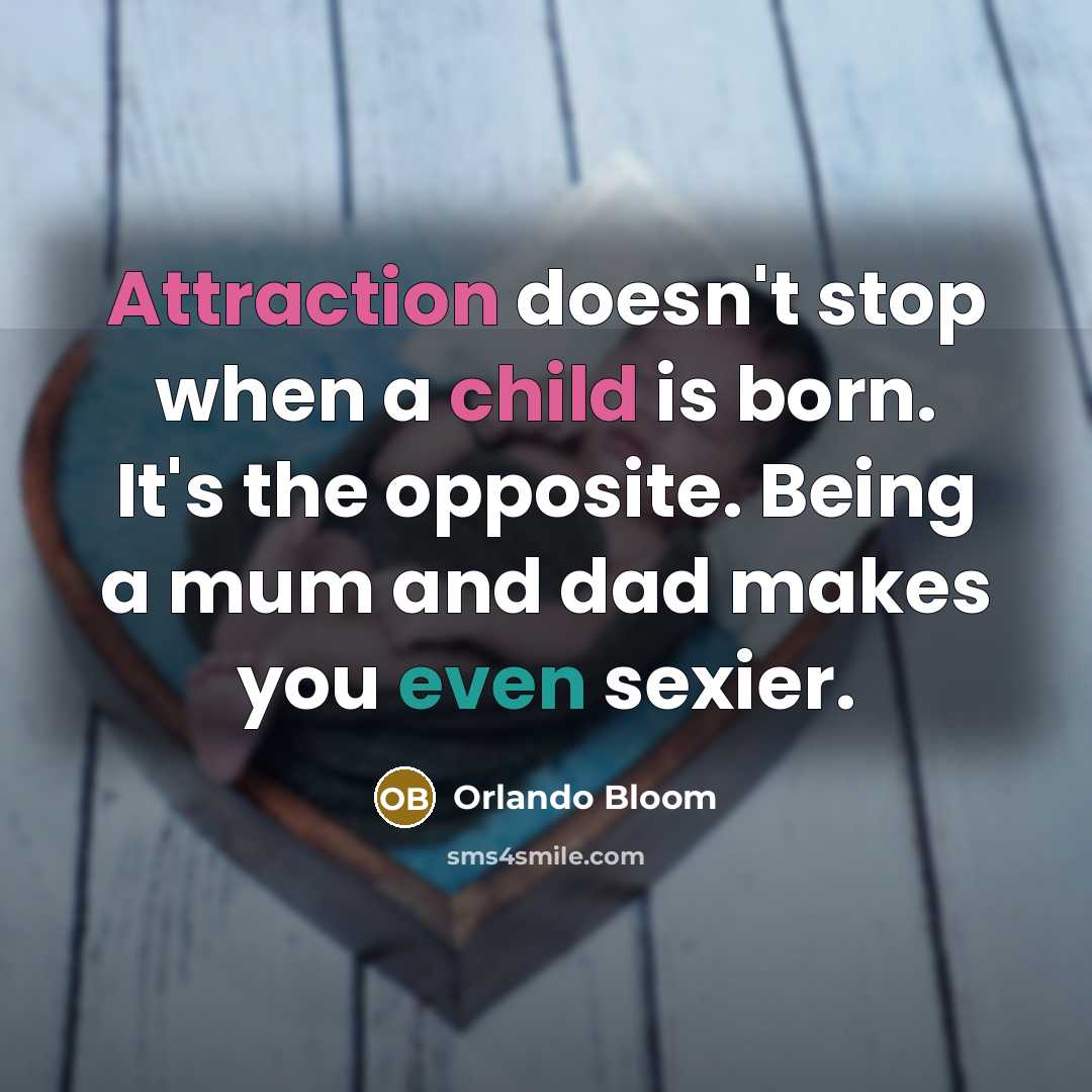 “Attraction doesn't stop when a child is born. It's the opposite. Being a mum and dad makes you even sexier.” quote by Orlando Bloom
