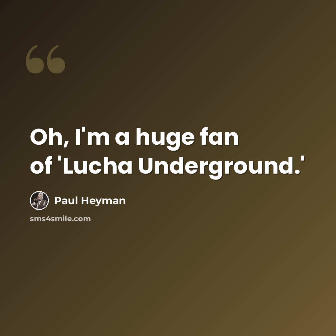 “Oh, I'm a huge fan of 'Lucha Underground.'” quote by Paul Heyman