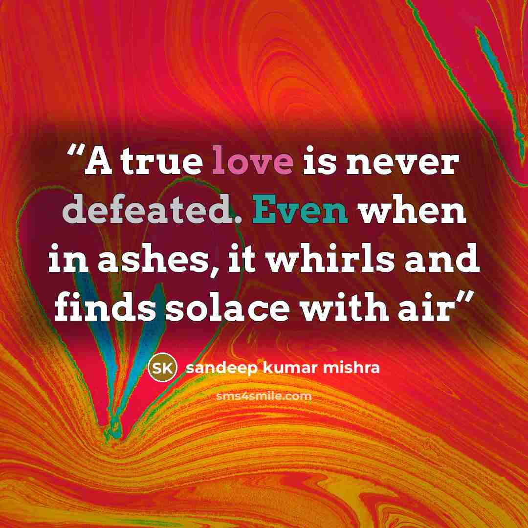 “A true love is never defeated. Even when in ashes, it whirls and finds solace with air” quote by sandeep kumar mishra