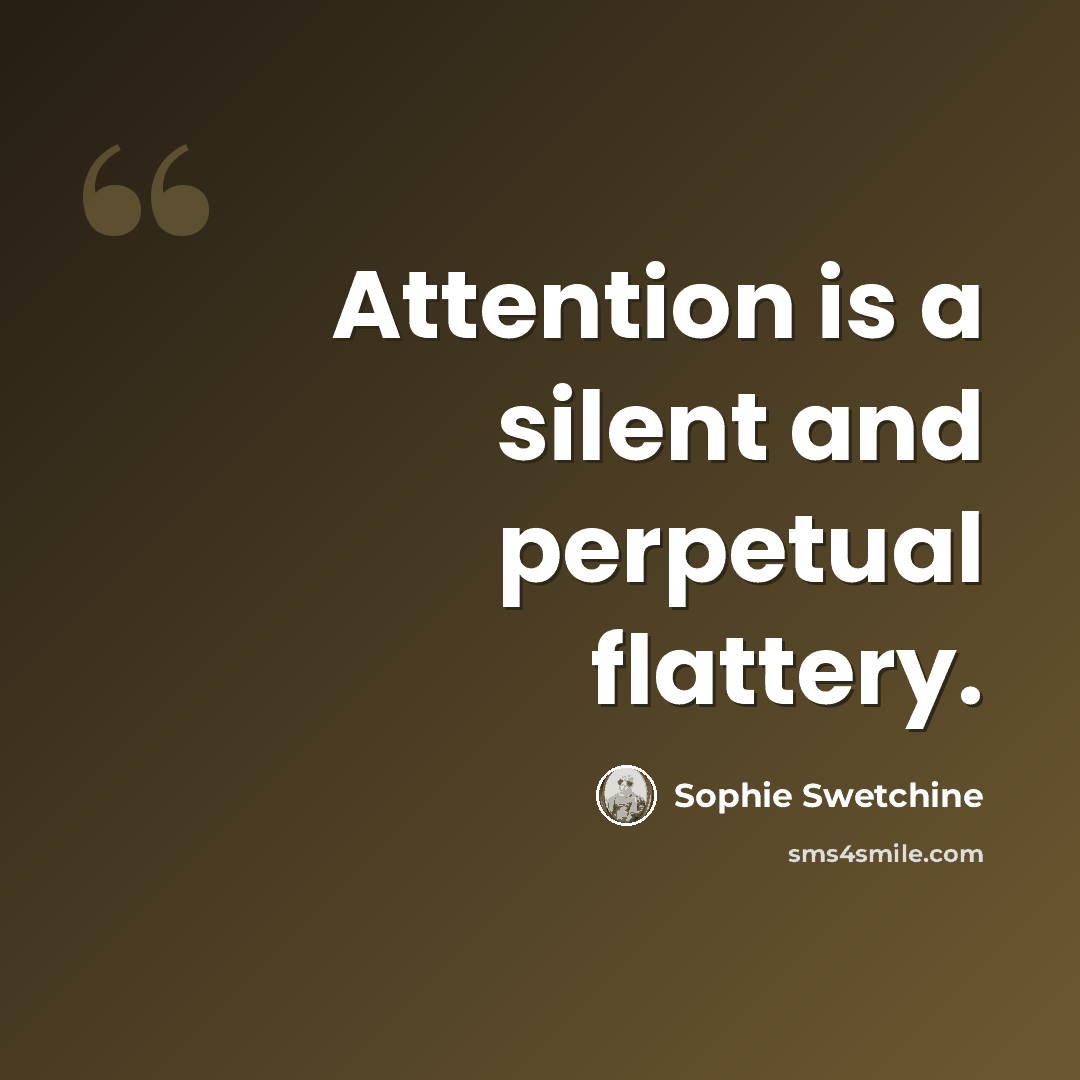 “Attention is a silent and perpetual flattery.” quote by Sophie Swetchine