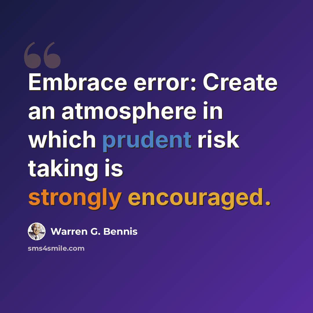 “Embrace error: Create an atmosphere in which prudent risk taking is strongly encouraged.” quote by Warren G. Bennis