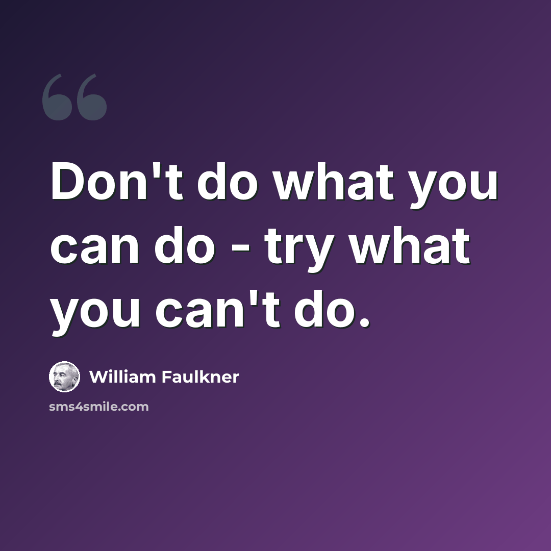 “Don't do what you can do - try what you can't do.” quote by William Faulkner