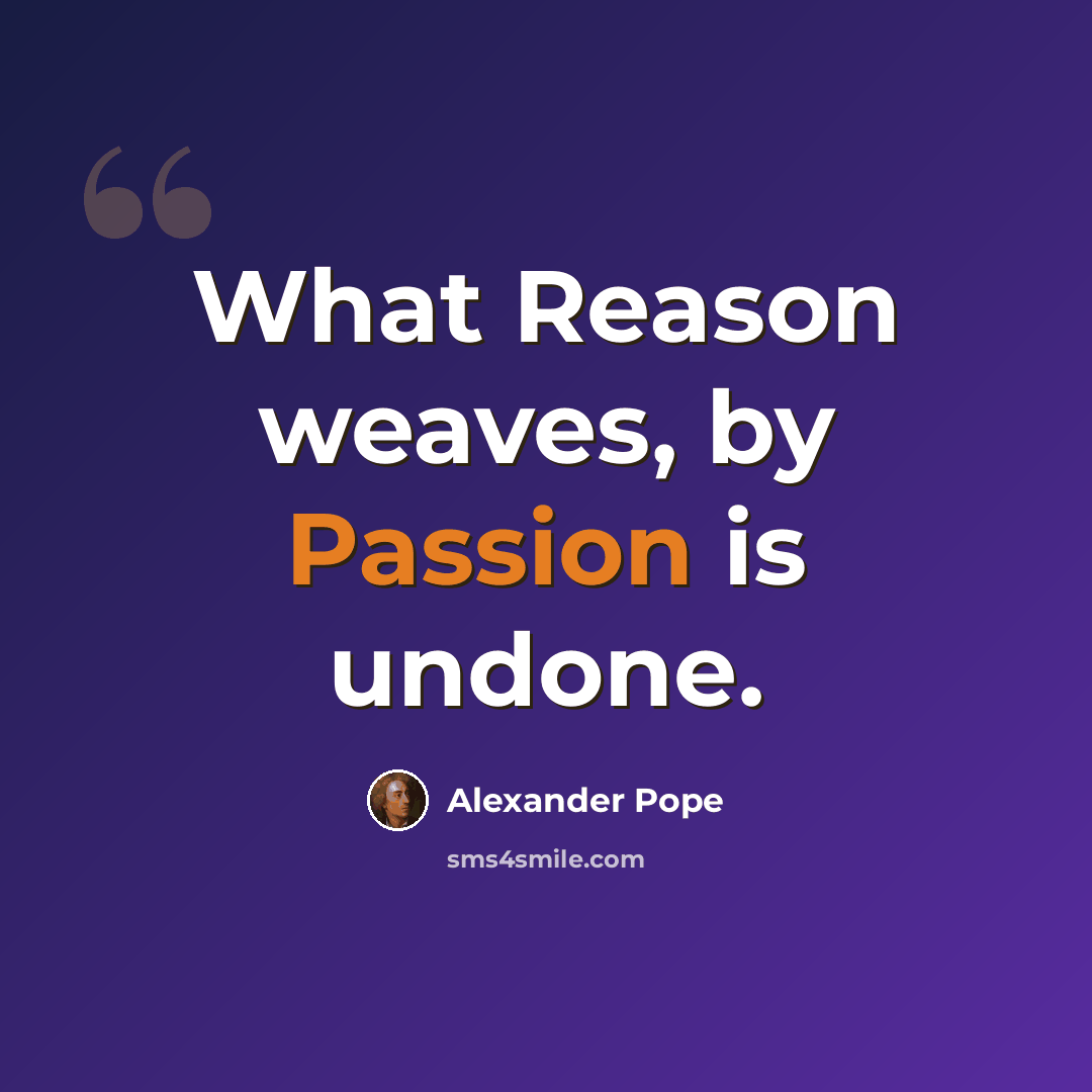 “What Reason weaves, by Passion is undone.” quote by Alexander Pope