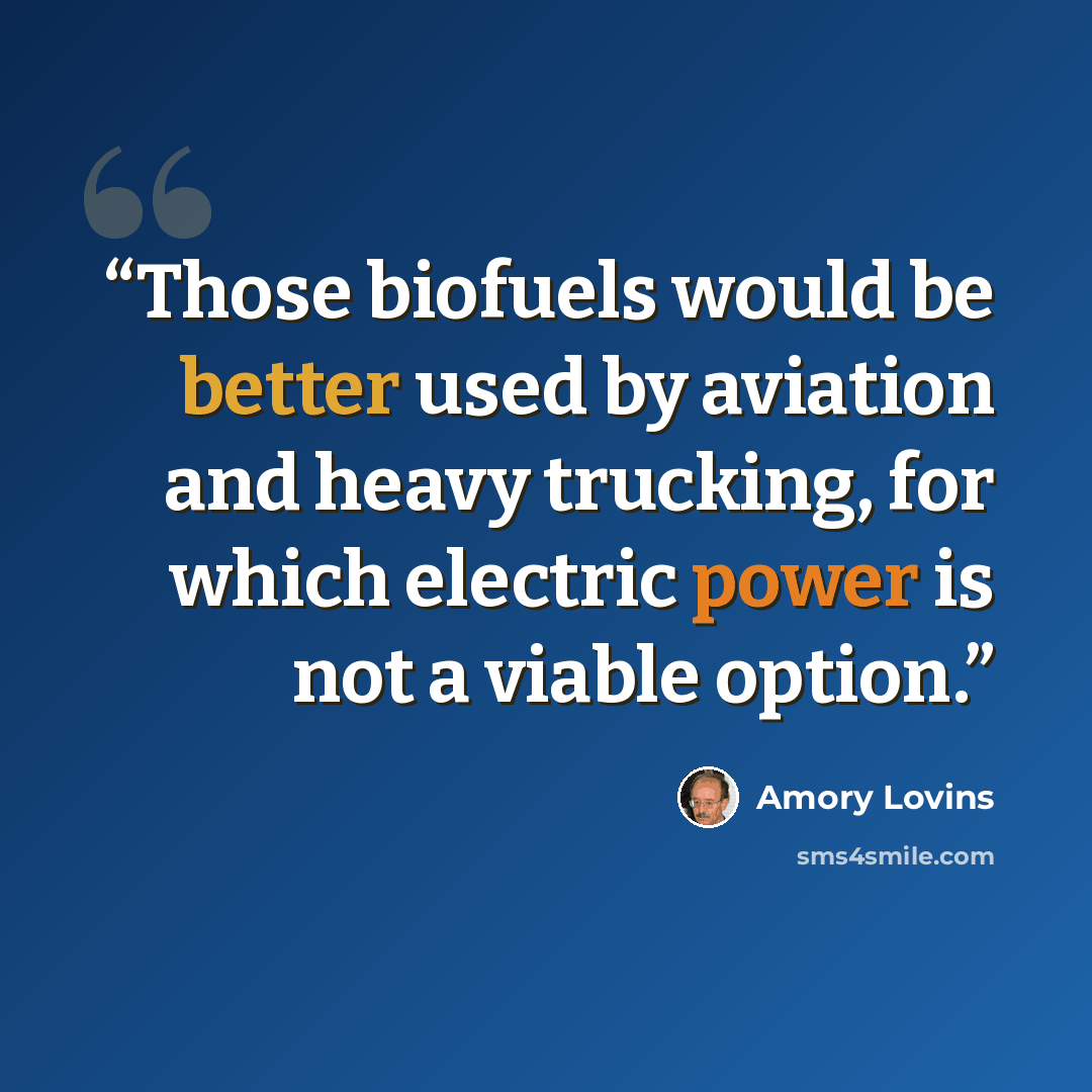 “Those biofuels would be better used by aviation and heavy trucking, for which electric power is not a viable option.” quote by Amory Lovins