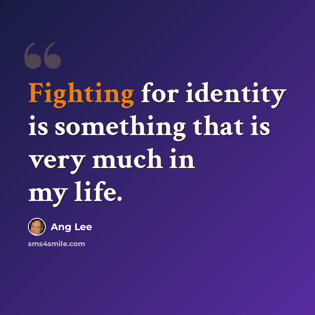 “Fighting for identity is something that is very much in my life.” quote by Ang Lee