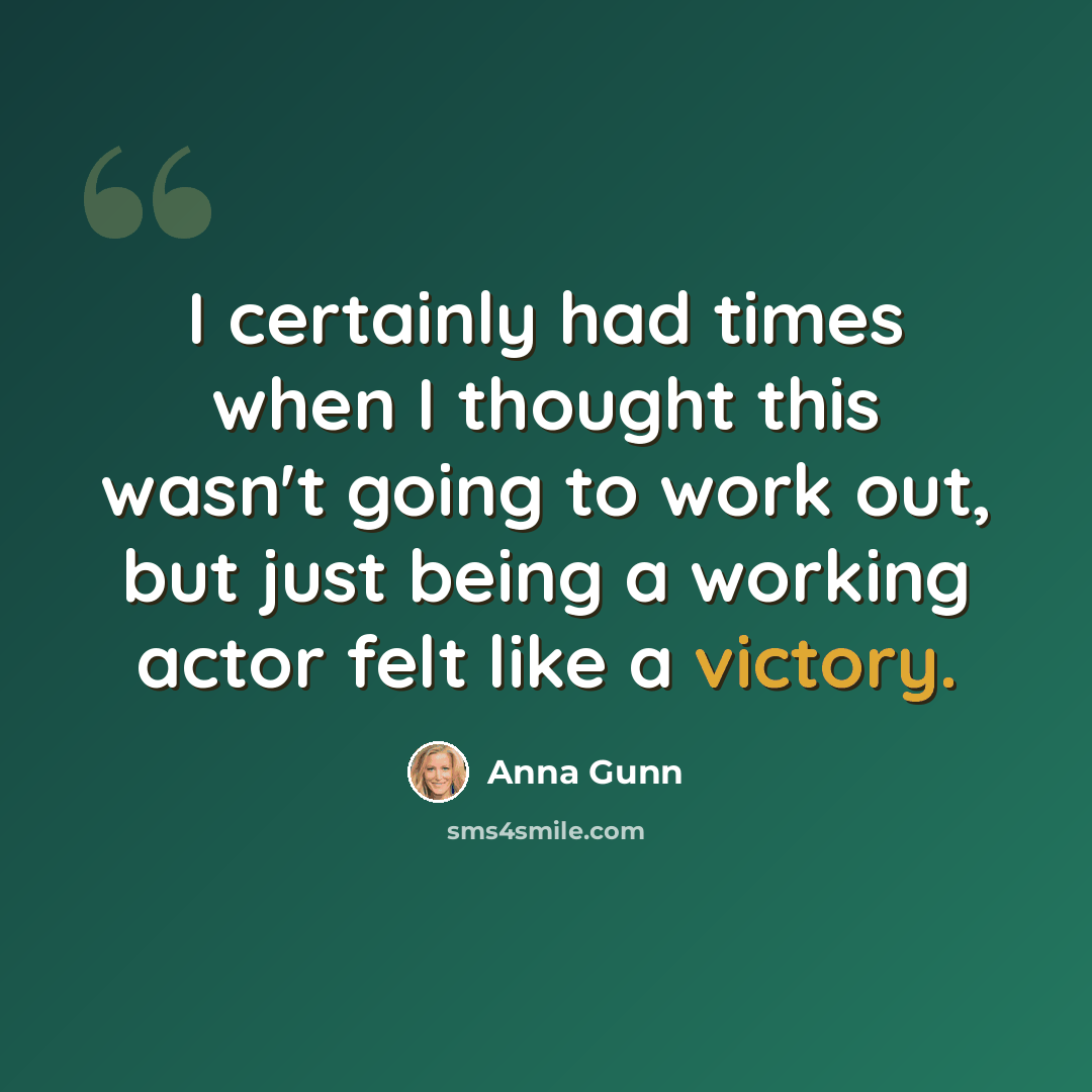 “I certainly had times when I thought this wasn't going to work out, but just being a working actor felt like a victory.” quote by Anna Gunn