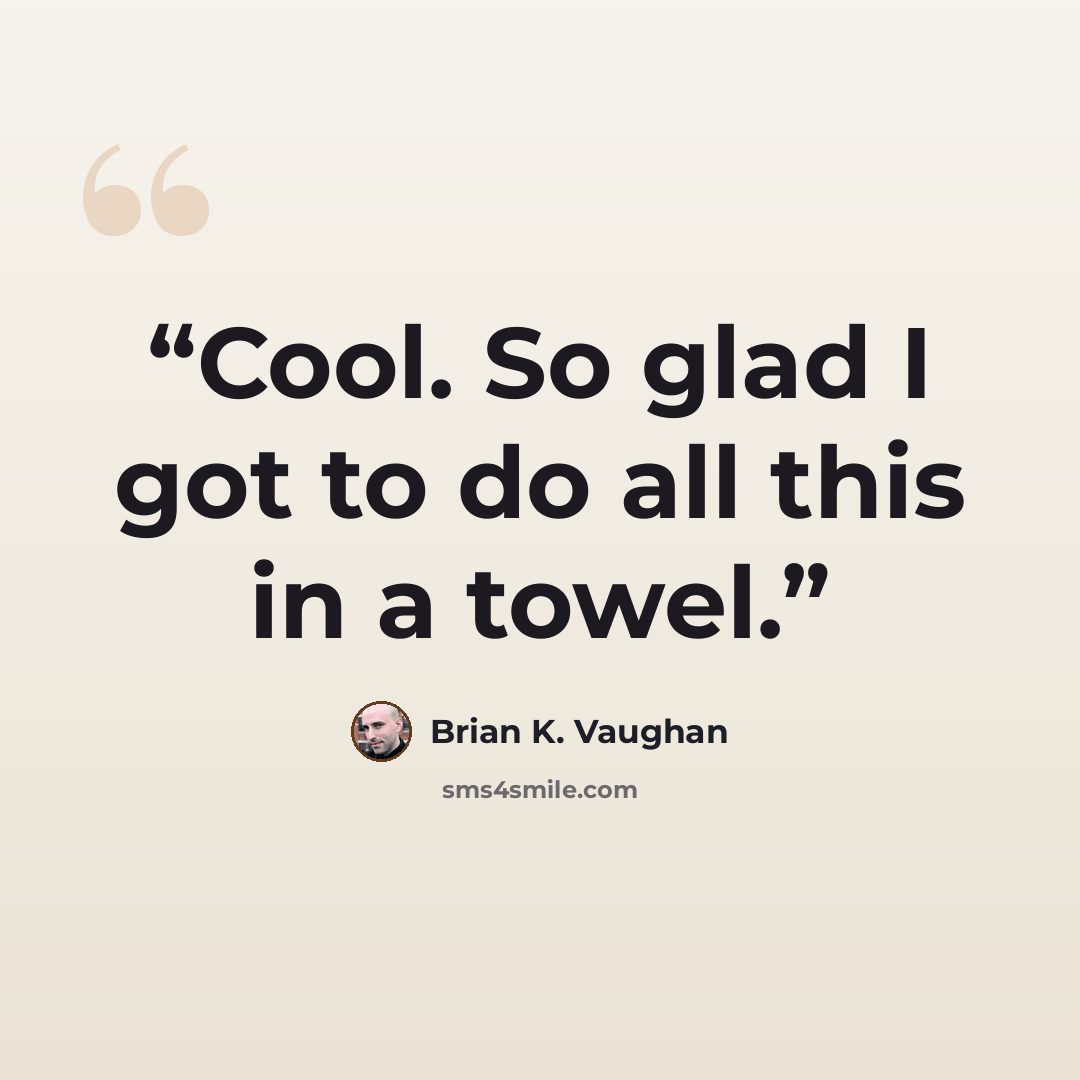 “Cool. So glad I got to do all this in a towel.” quote by Brian K. Vaughan