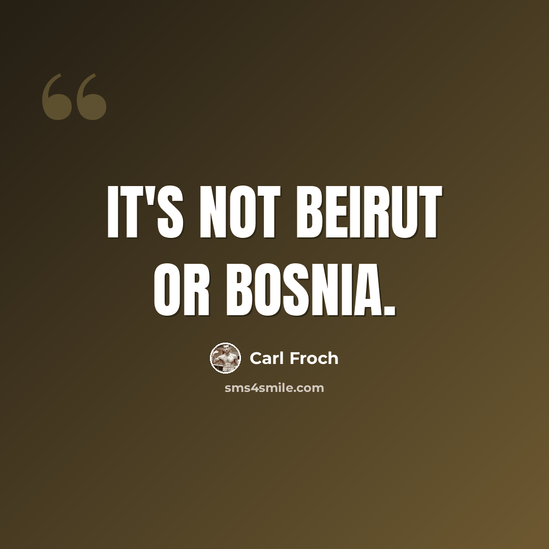 “It's not Beirut or Bosnia.” quote by Carl Froch