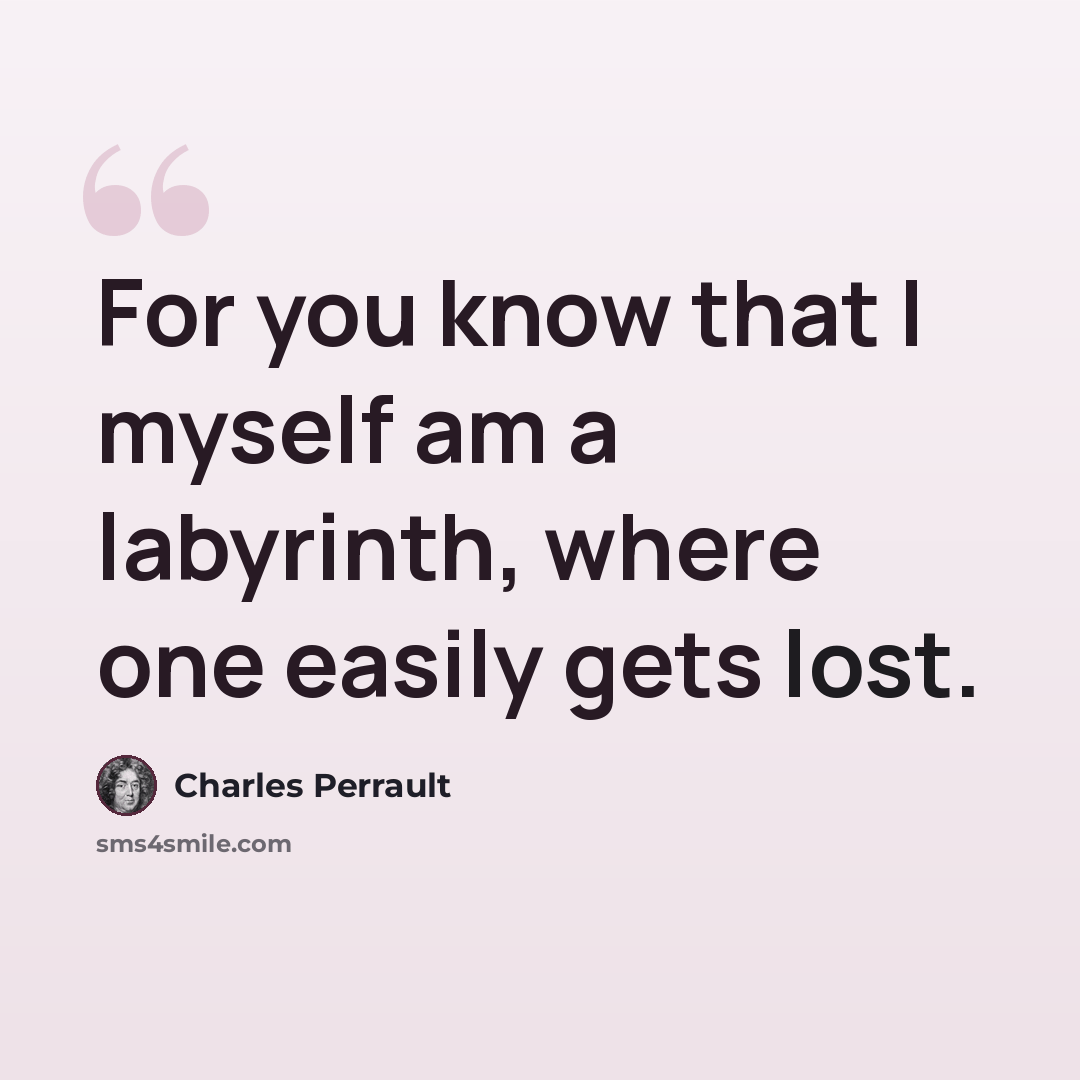 “For you know that I myself am a labyrinth, where one easily gets lost.” quote by Charles Perrault