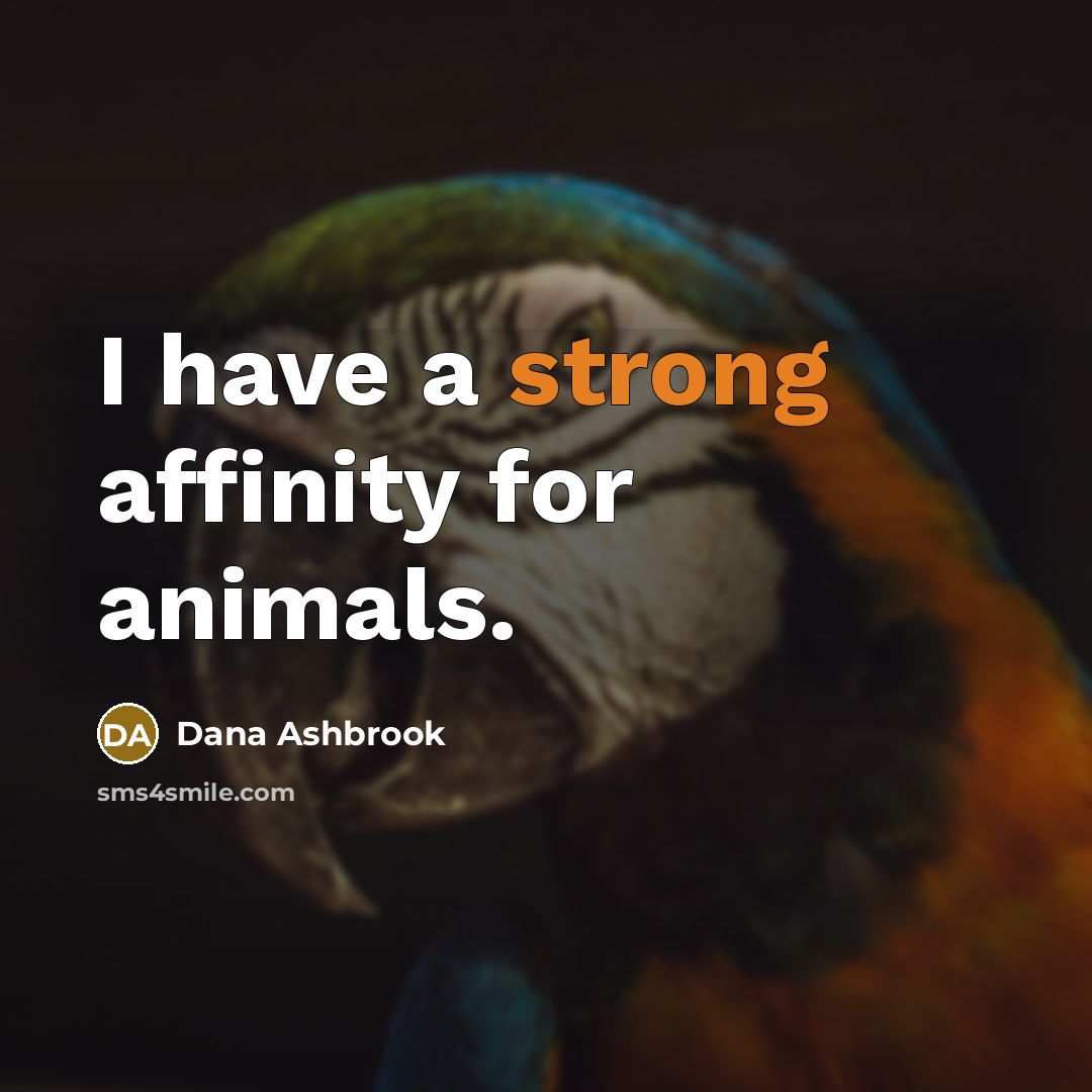 “I have a strong affinity for animals.” quote by Dana Ashbrook