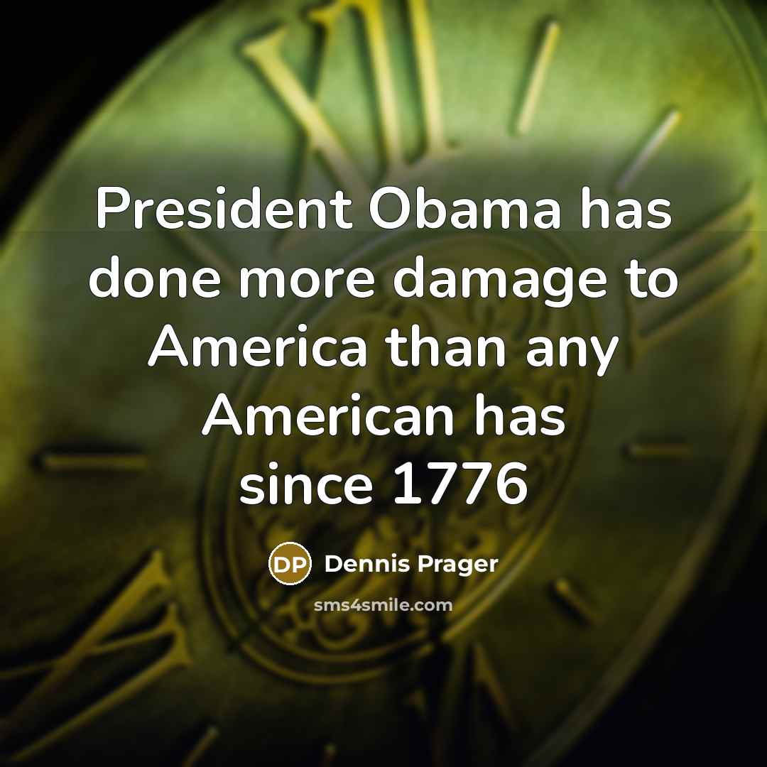 “President Obama has done more damage to America than any American has since 1776” quote by Dennis Prager