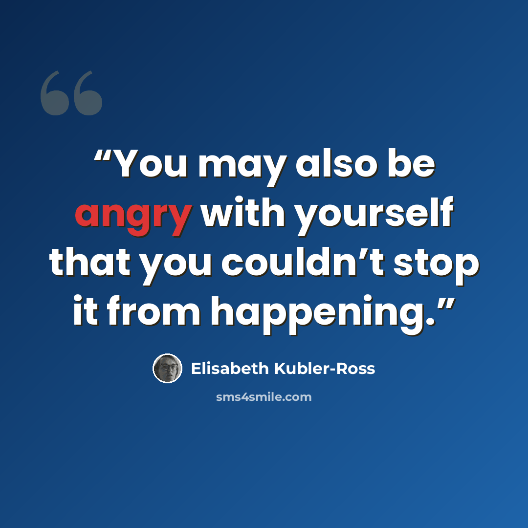“You may also be angry with yourself that you couldn’t stop it from happening.” quote by Elisabeth Kübler-Ross