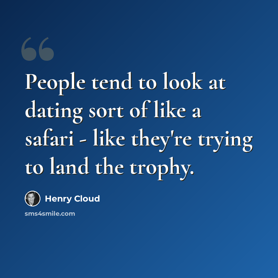“People tend to look at dating sort of like a safari - like they're trying to land the trophy.” quote by Henry Cloud