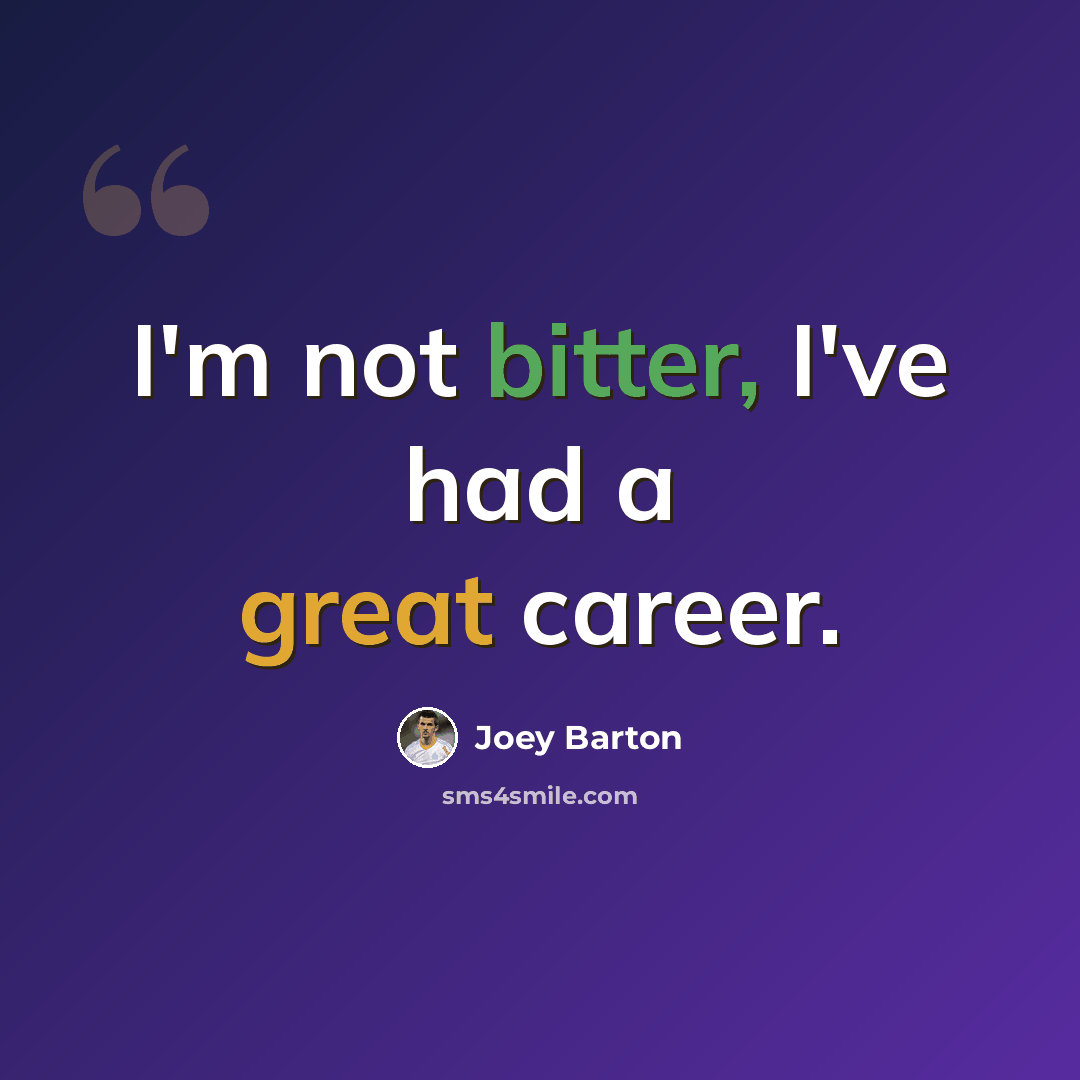 “I'm not bitter, I've had a great career.” quote by Joey Barton