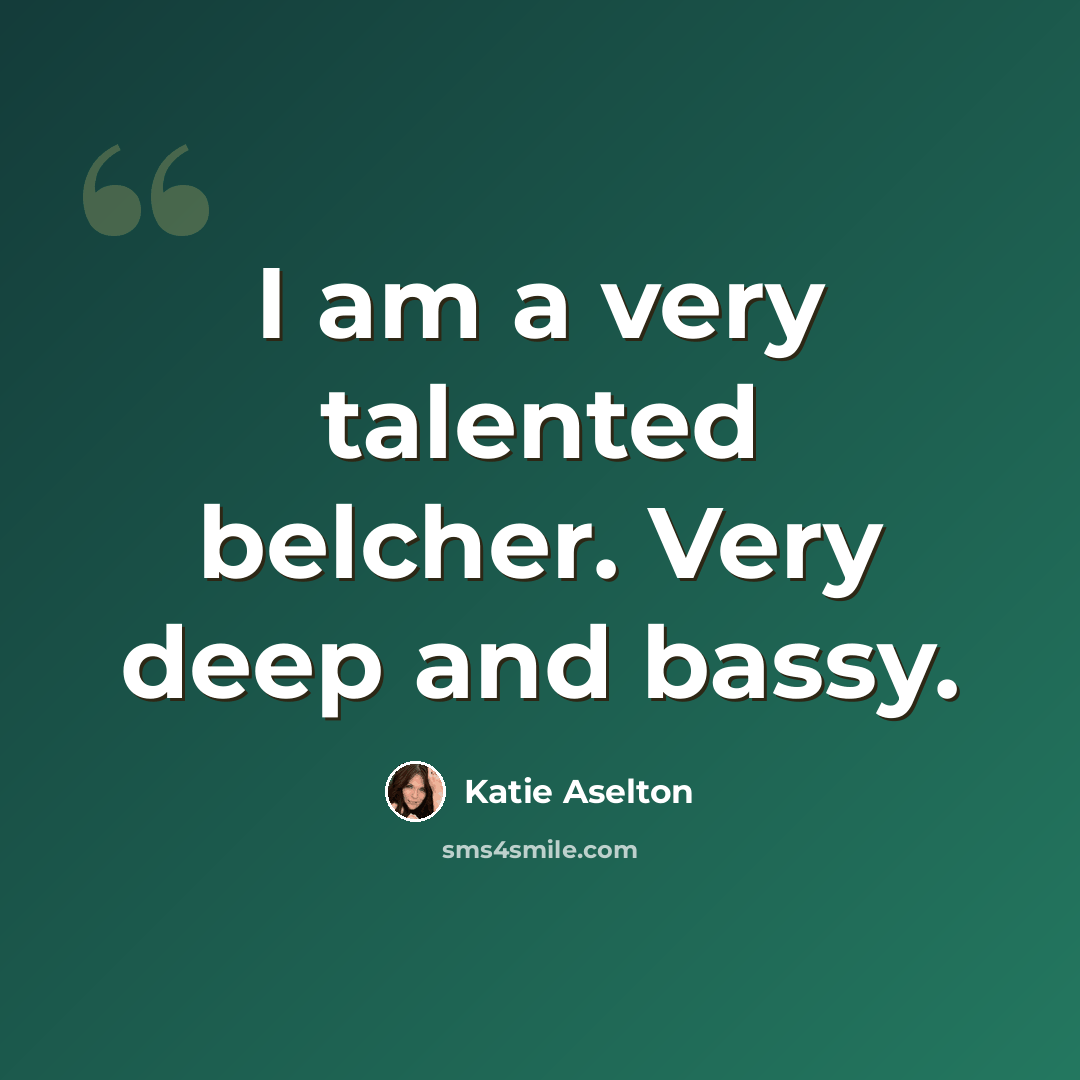 “I am a very talented belcher. Very deep and bassy.” quote by Katie Aselton