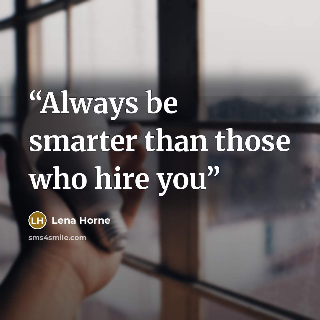 “Always be smarter than those who hire you” quote by Lena Horne