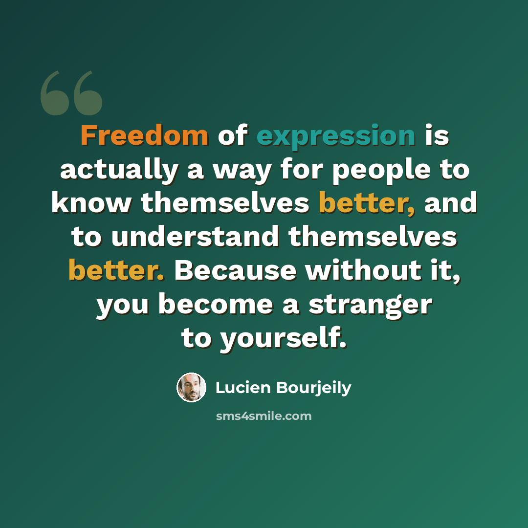 “Freedom of expression is actually a way for people to know themselves better, and to understand themselves better. Because without it, you become a stranger to yourself.” quote by Lucien Bourjeily