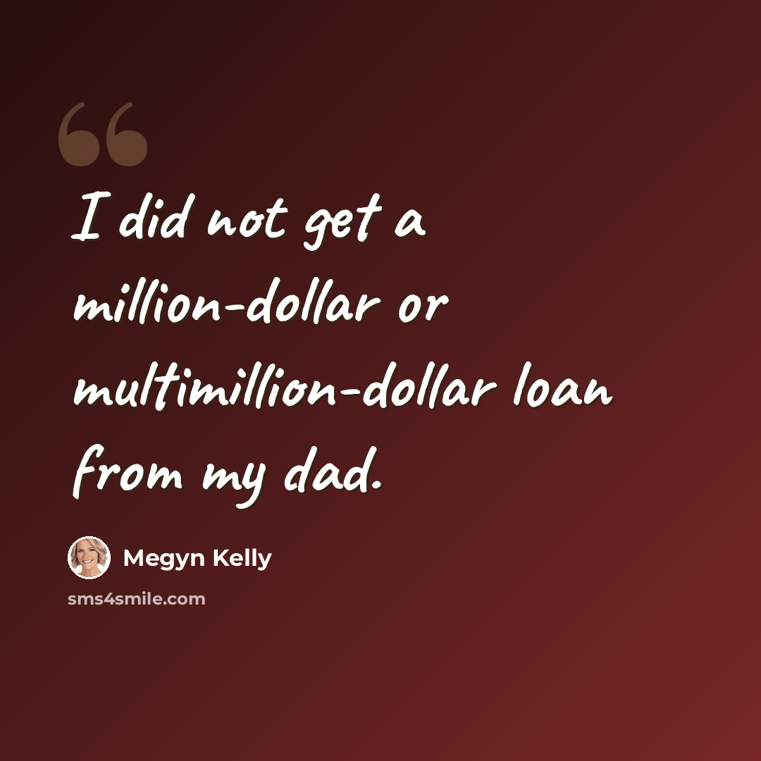 “I did not get a million-dollar or multimillion-dollar loan from my dad.” quote by Megyn Kelly