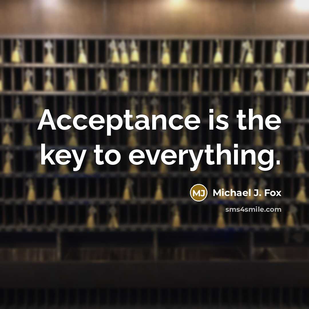 “Acceptance is the key to everything.” quote by Michael J. Fox