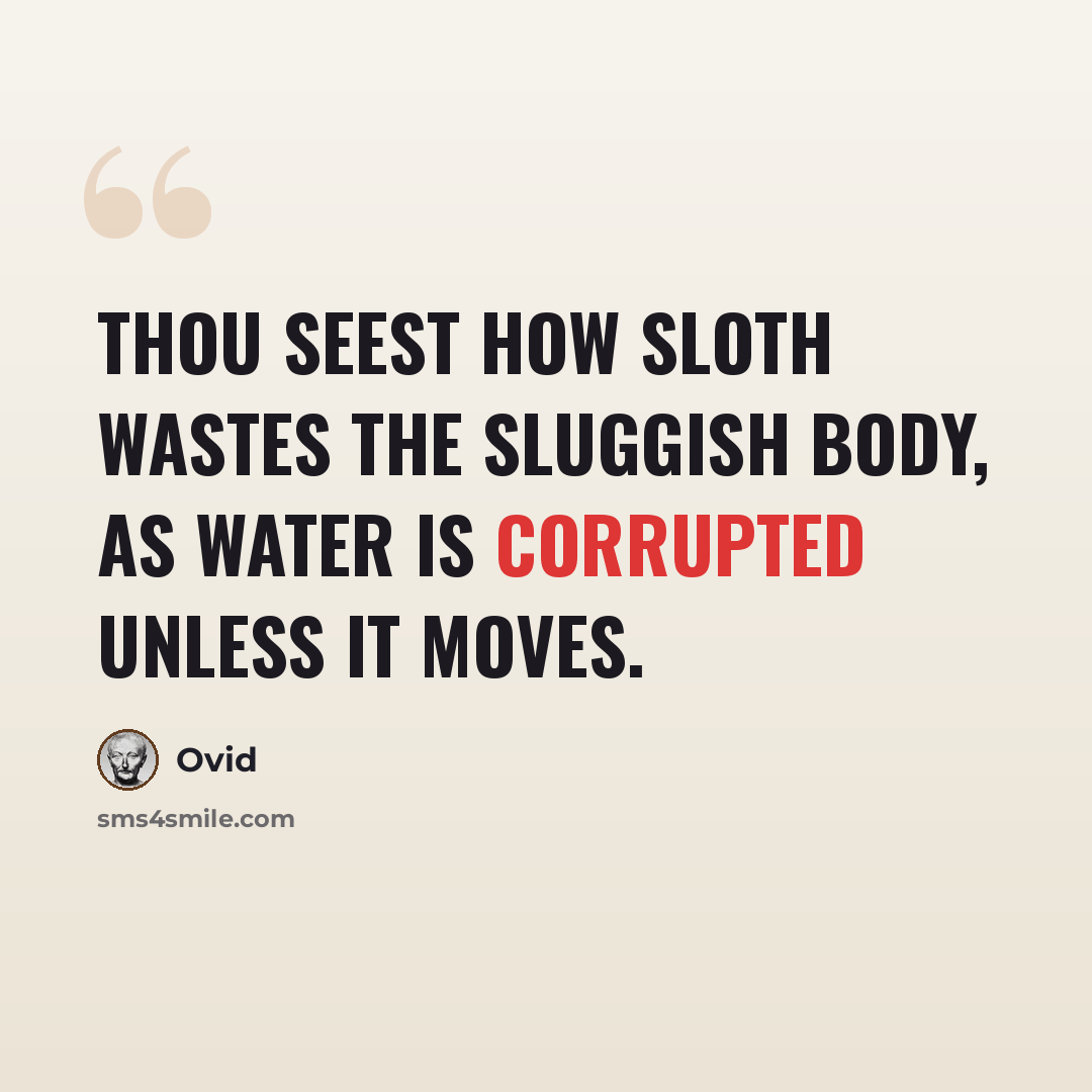 “Thou seest how sloth wastes the sluggish body, as water is corrupted unless it moves.” quote by Ovid