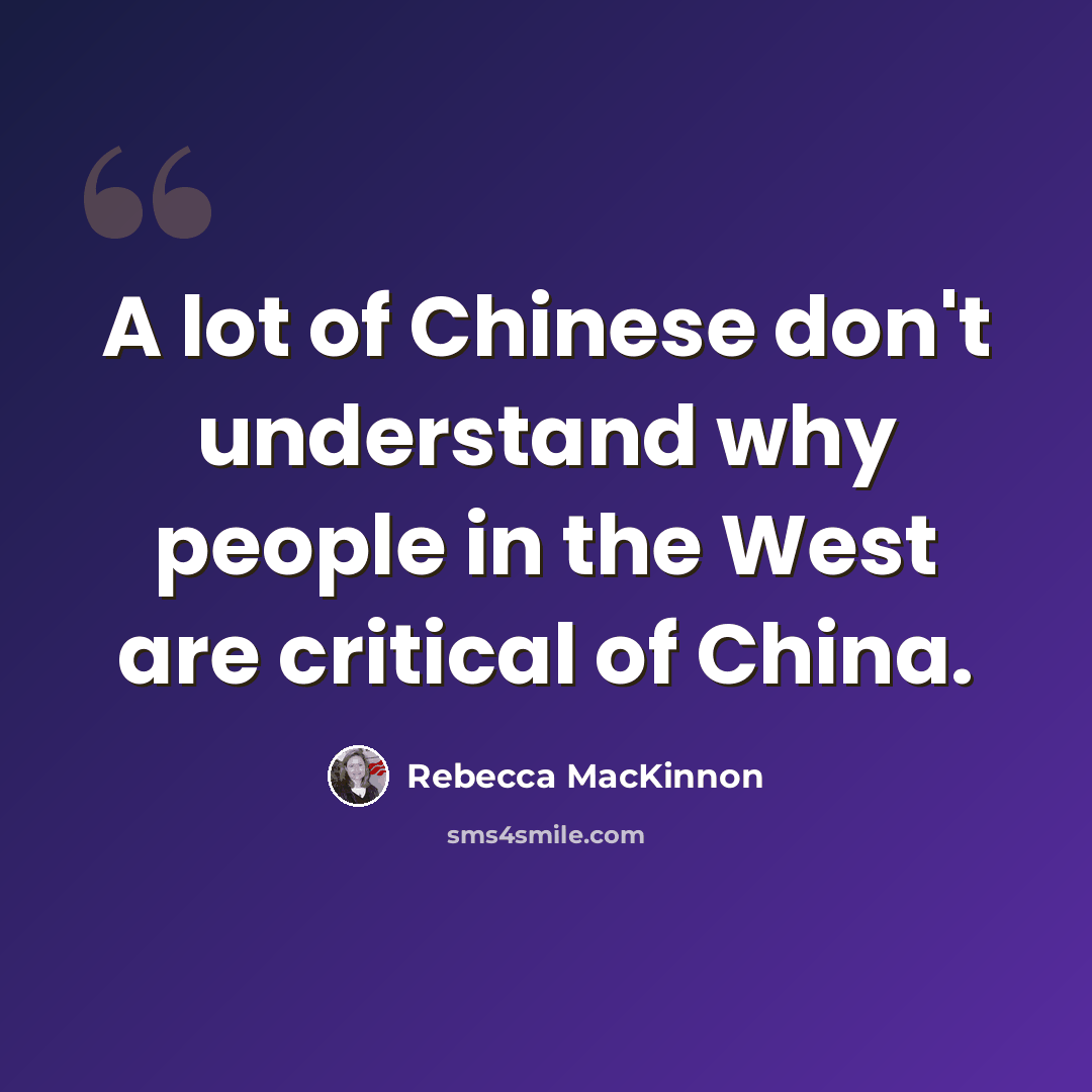 “A lot of Chinese don't understand why people in the West are critical of China.” quote by Rebecca MacKinnon