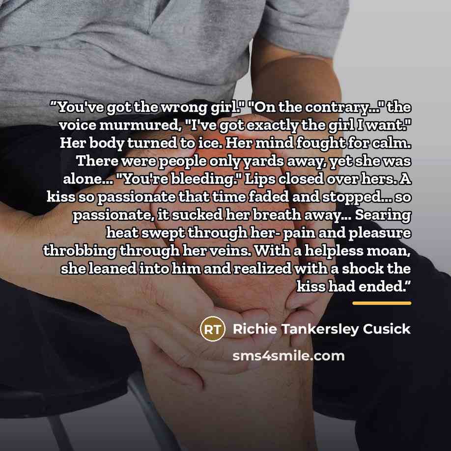 “You've got the wrong girl." "On the contrary..." the voice murmured, "I've got exactly the girl I want." Her body turned to ice. Her mind fought for calm. There were people only yards away, yet she was alone... "You're bleeding." Lips closed over hers. A kiss so passionate that time faded and…” quote by Richie Tankersley Cusick