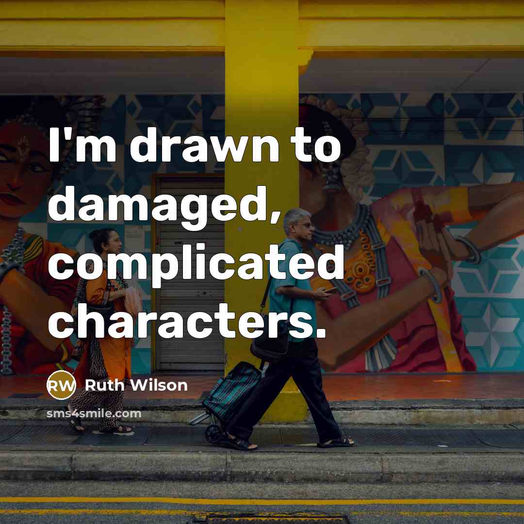 “I'm drawn to damaged, complicated characters.” quote by Ruth Wilson