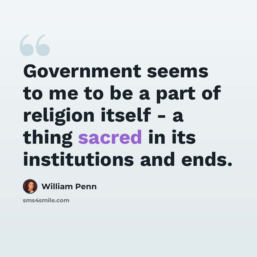 “Government seems to me to be a part of religion itself - a thing sacred in its institutions and ends.” quote by William Penn