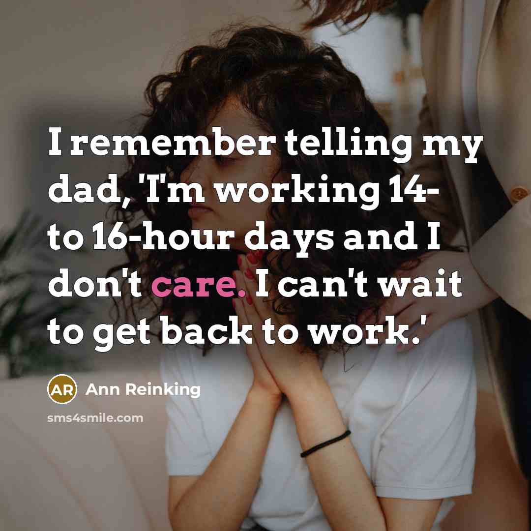 “I remember telling my dad, 'I'm working 14- to 16-hour days and I don't care. I can't wait to get back to work.'” quote by Ann Reinking
