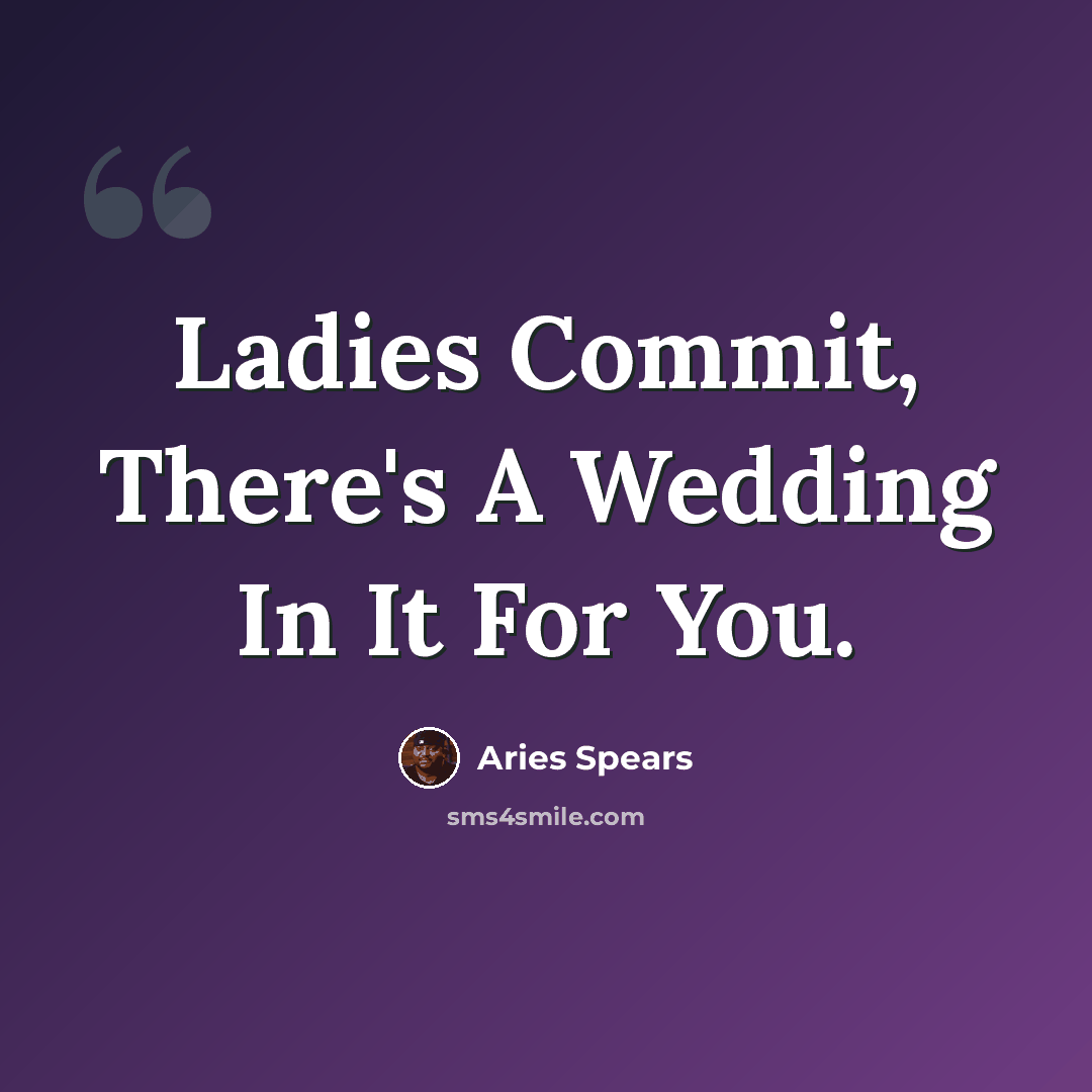 “Ladies Commit, There's A Wedding In It For You.” quote by Aries Spears
