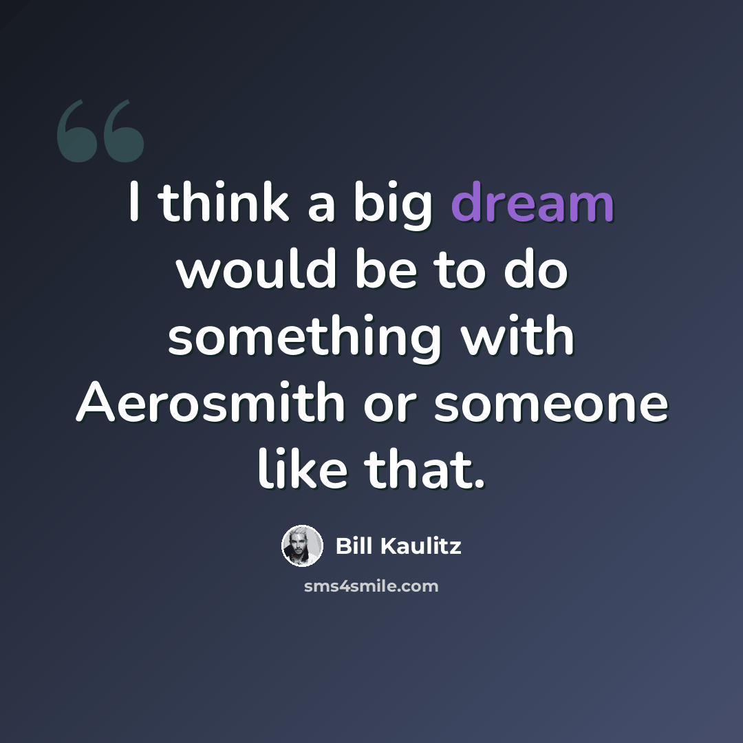 “I think a big dream would be to do something with Aerosmith or someone like that.” quote by Bill Kaulitz