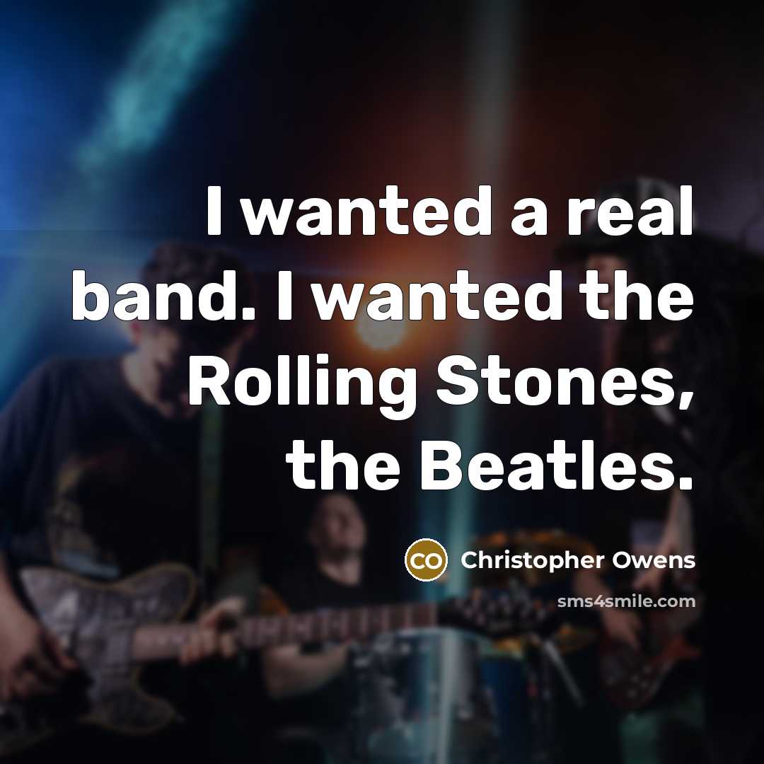 “I wanted a real band. I wanted the Rolling Stones, the Beatles.” quote by Christopher Owens