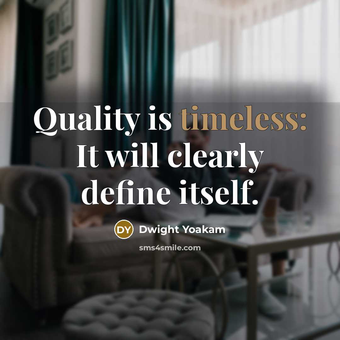“Quality is timeless: It will clearly define itself.” quote by Dwight Yoakam