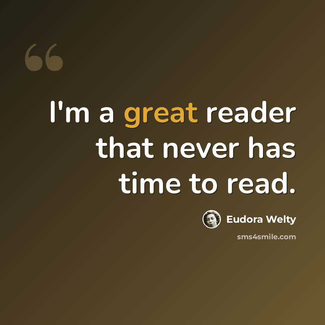 “I'm a great reader that never has time to read.” quote by Eudora Welty