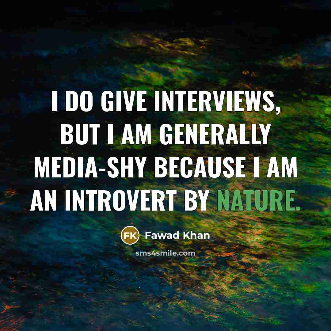 “I do give interviews, but I am generally media-shy because I am an introvert by nature.” quote by Fawad Khan