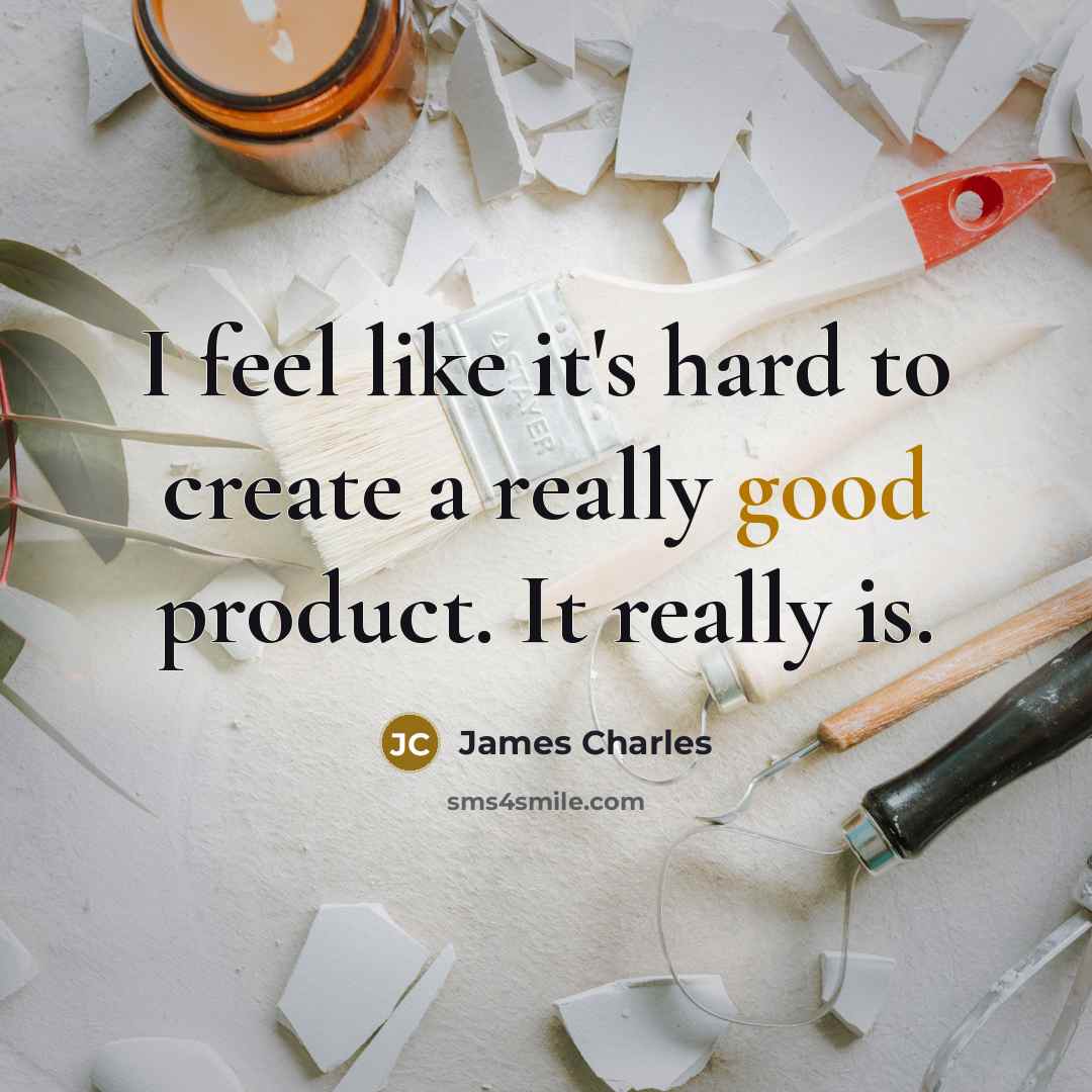 “I feel like it's hard to create a really good product. It really is.” quote by James Charles