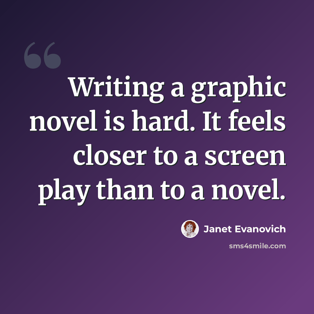 “Writing a graphic novel is hard. It feels closer to a screen play than to a novel.” quote by Janet Evanovich