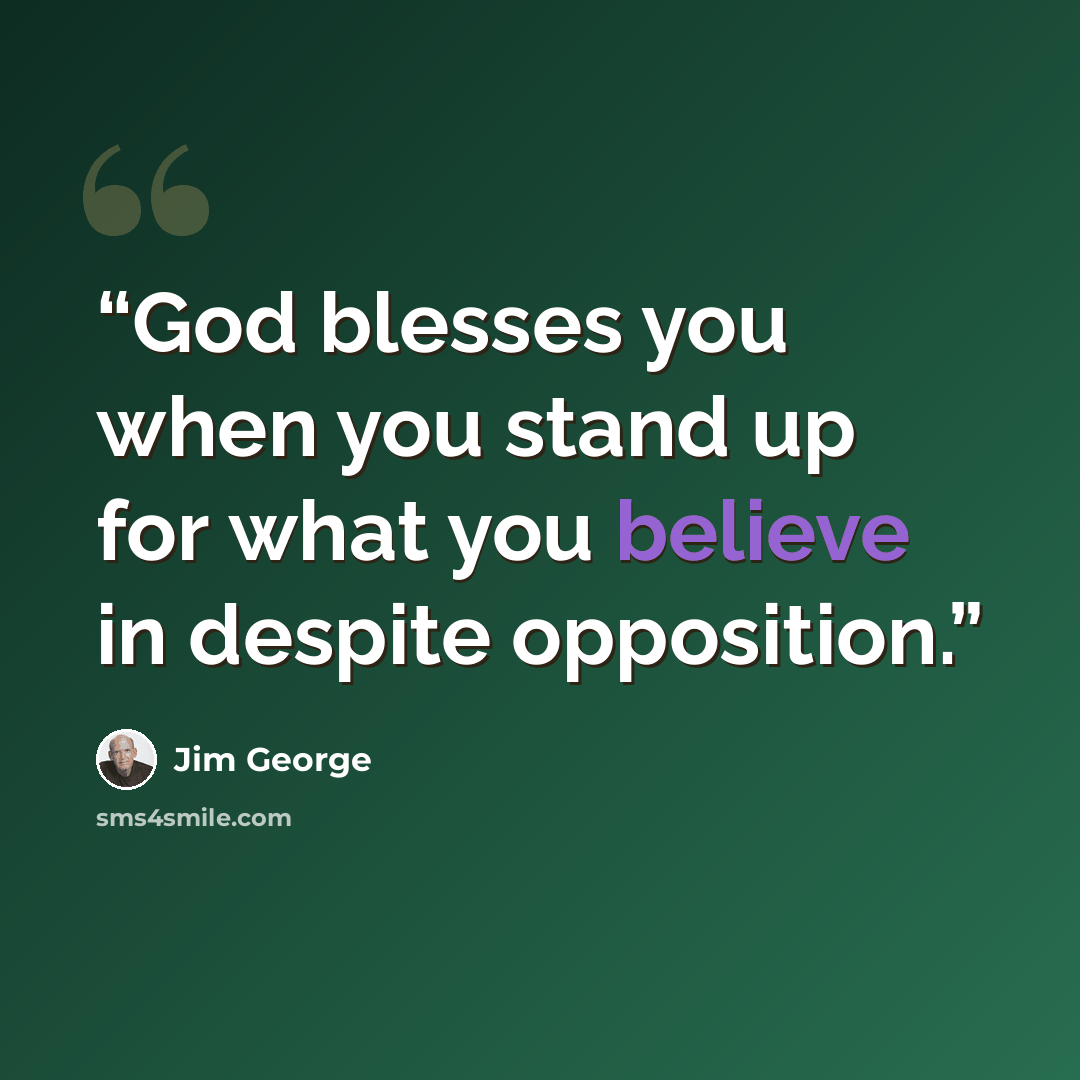 “God blesses you when you stand up for what you believe in despite opposition.” quote by Jim George