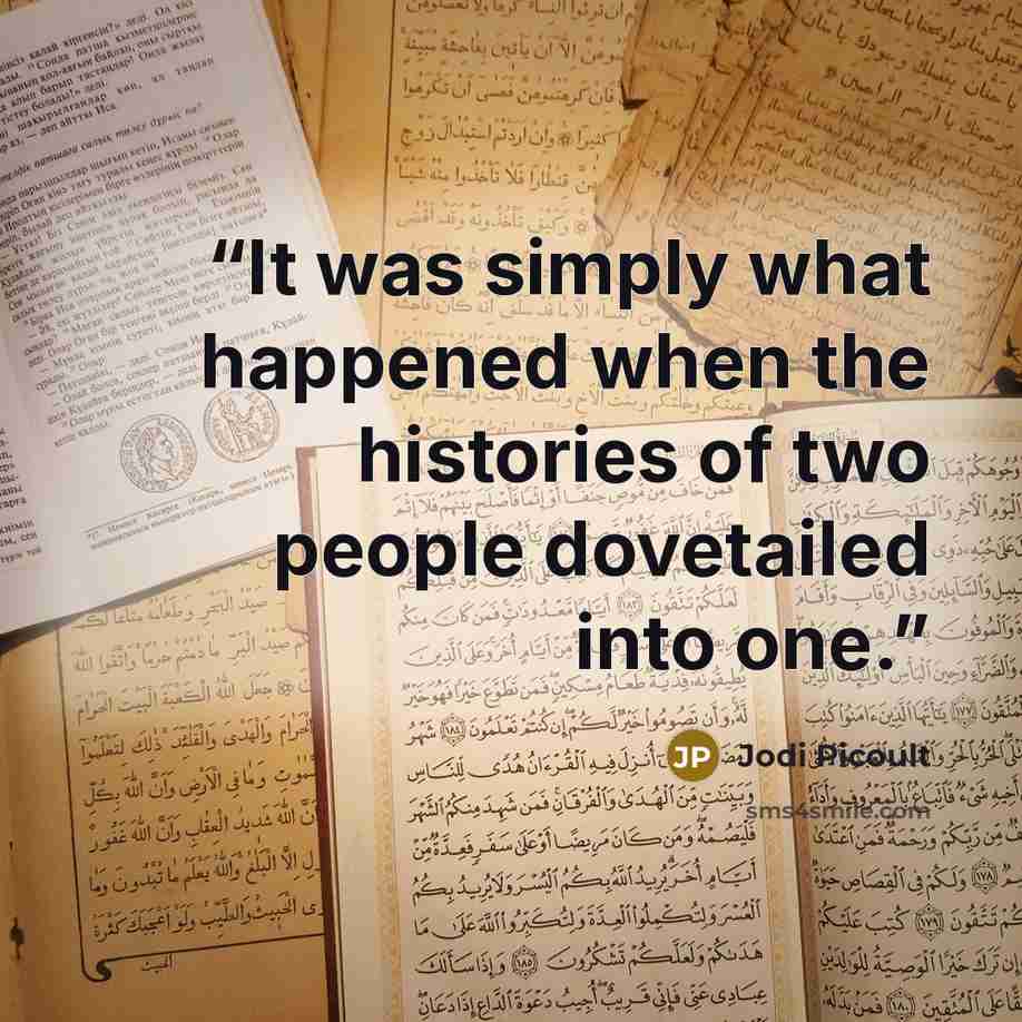 “It was simply what happened when the histories of two people dovetailed into one.” quote by Jodi Picoult