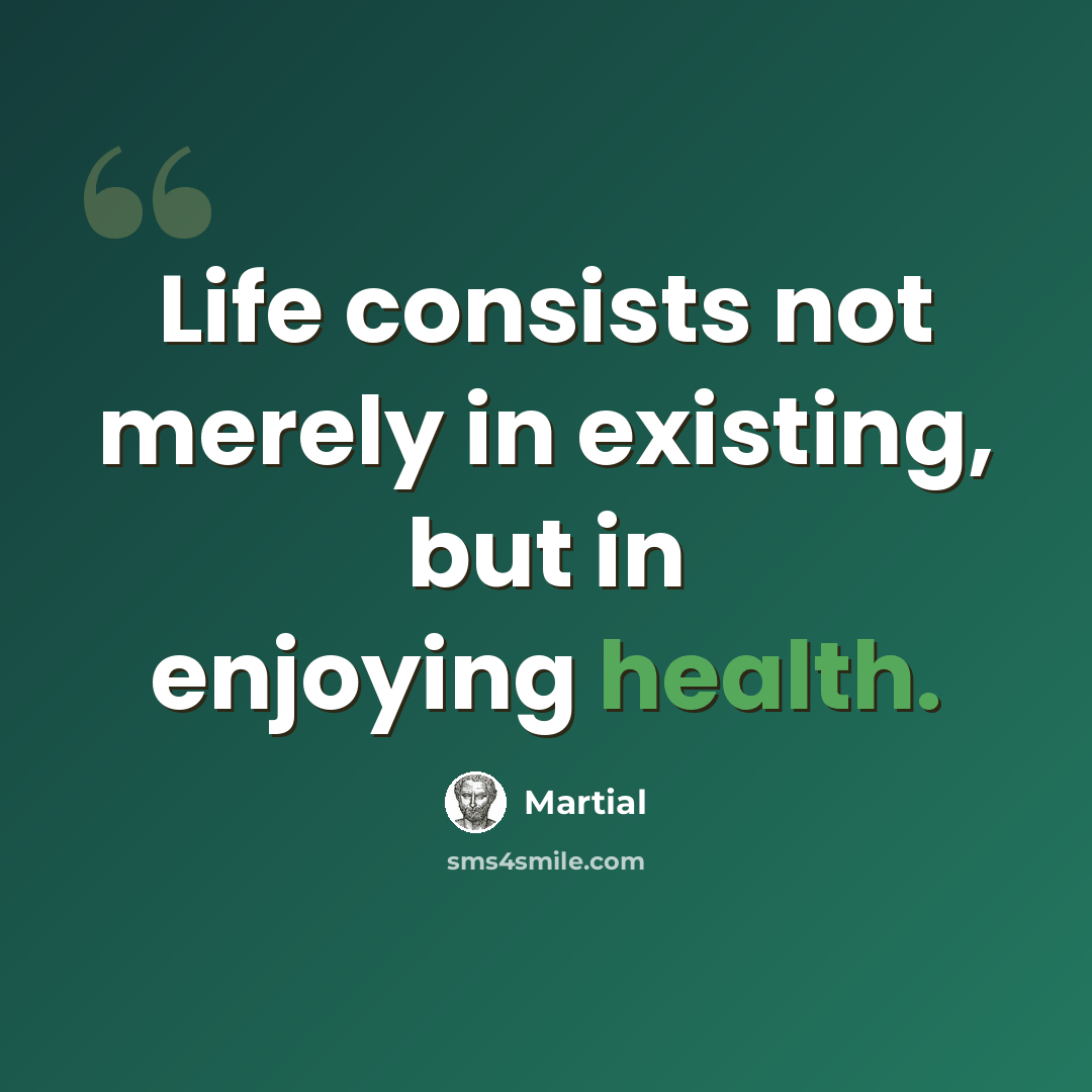 “Life consists not merely in existing, but in enjoying health.” quote by Martial