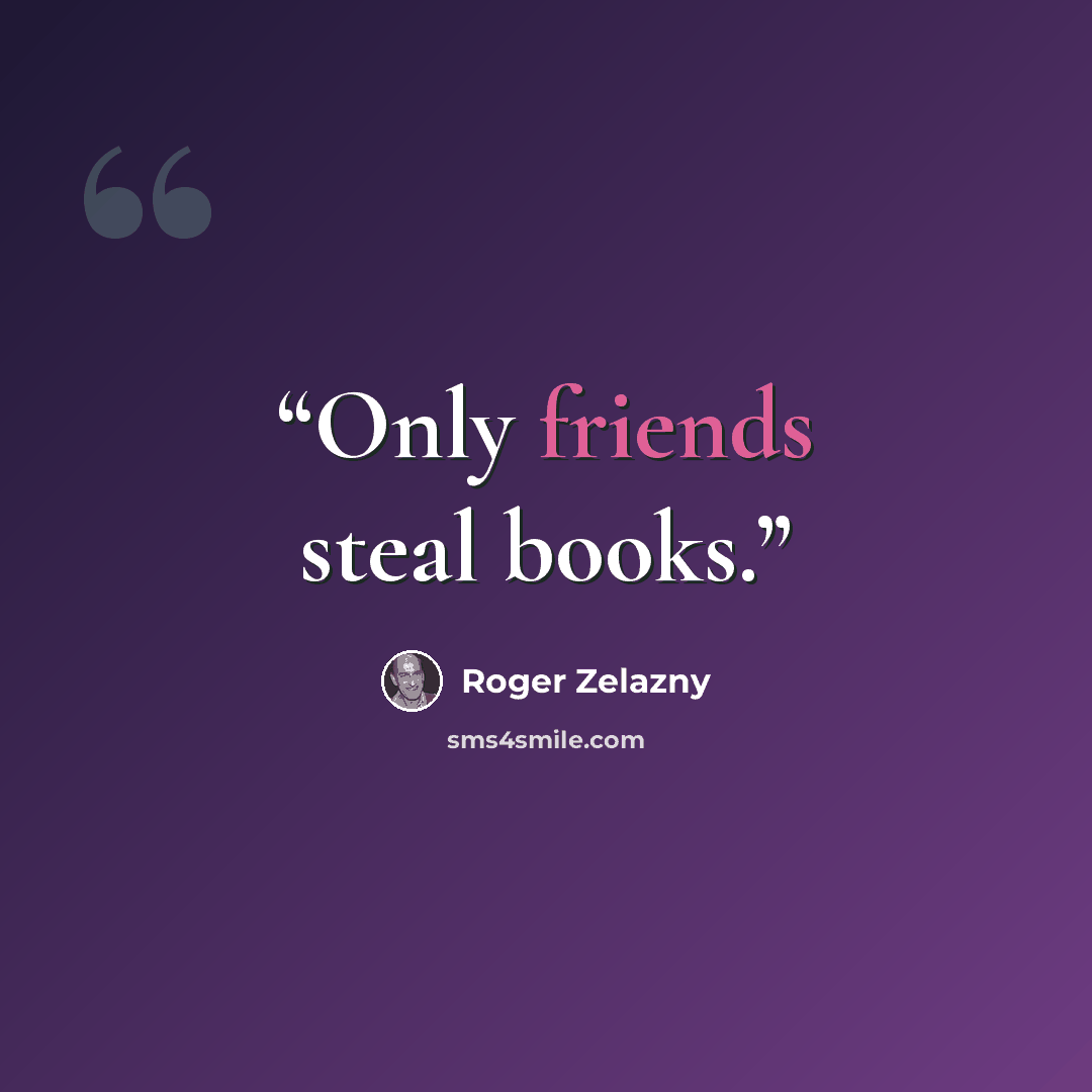 “Only friends steal books.” quote by Roger Zelazny