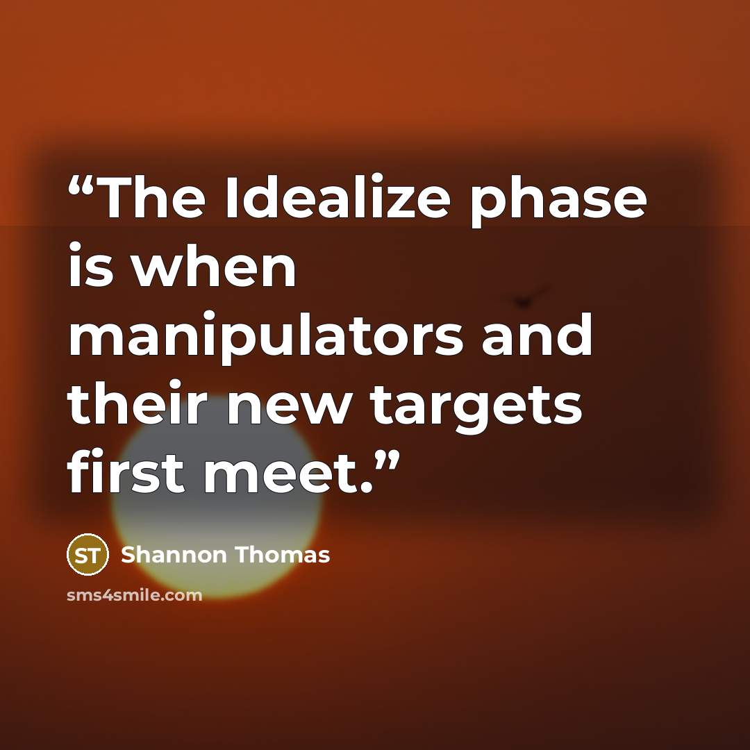 “The Idealize phase is when manipulators and their new targets first meet.” quote by Shannon Thomas